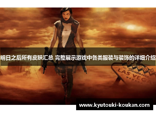 明日之后所有皮肤汇总 完整展示游戏中各类服装与装饰的详细介绍