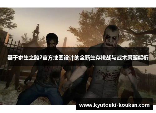 基于求生之路2官方地图设计的全新生存挑战与战术策略解析