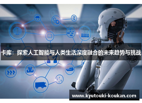 卡库：探索人工智能与人类生活深度融合的未来趋势与挑战